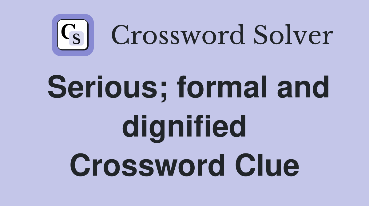 Serious; formal and dignified Crossword Clue Answers Crossword Solver